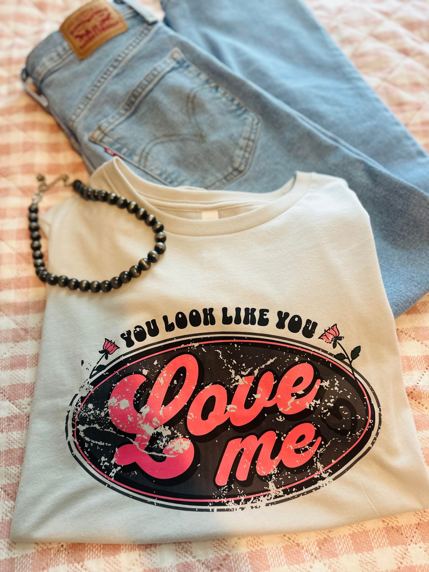 You look like you love me tee